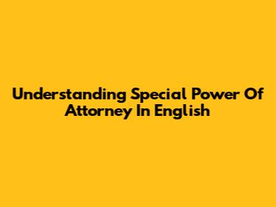 Understanding Special Power Of Attorney In English