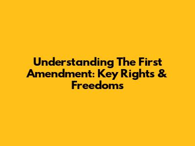 Understanding The First Amendment: Key Rights & Freedoms