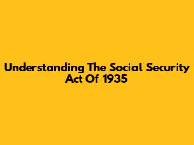Understanding The Social Security Act Of 1935