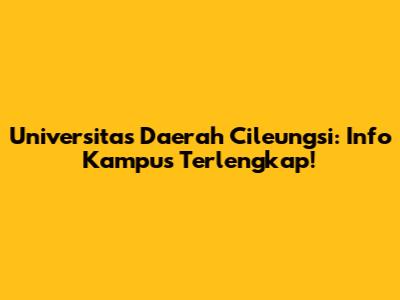 Universitas Daerah Cileungsi: Info Kampus Terlengkap!
