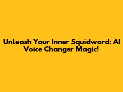 Unleash Your Inner Squidward: AI Voice Changer Magic!