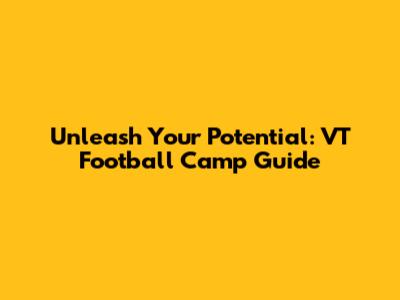 Unleash Your Potential: VT Football Camp Guide