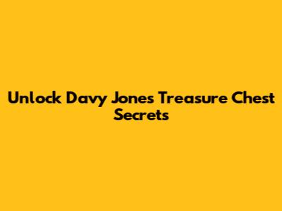 Unlock Davy Jones' Treasure Chest Secrets