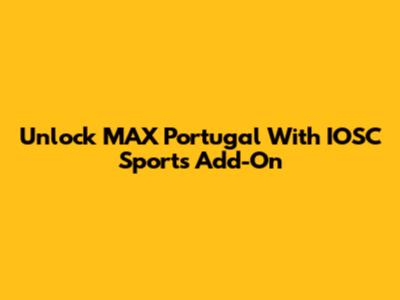 Unlock MAX Portugal With IOSC Sports Add-On