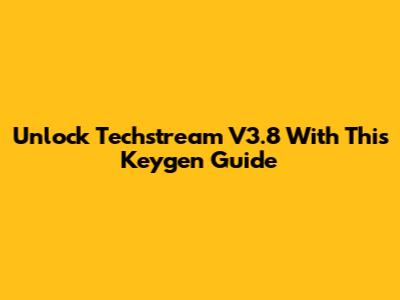 Unlock Techstream V3.8 With This Keygen Guide