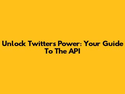 Unlock Twitter's Power: Your Guide To The API