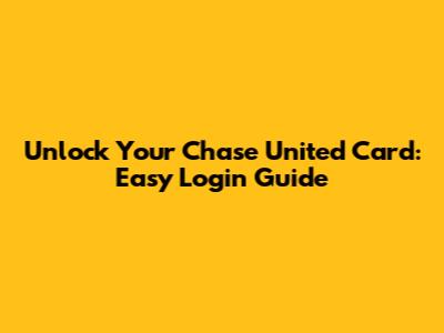 Unlock Your Chase United Card: Easy Login Guide