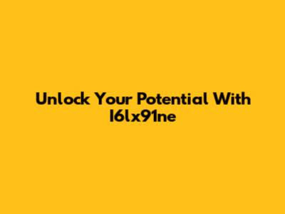 Unlock Your Potential With I6lx91ne