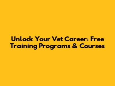 Unlock Your Vet Career: Free Training Programs & Courses
