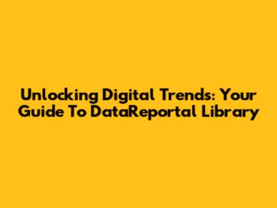 Unlocking Digital Trends: Your Guide To DataReportal Library