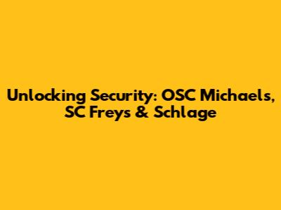 Unlocking Security: OSC Michaels, SC Freys & Schlage