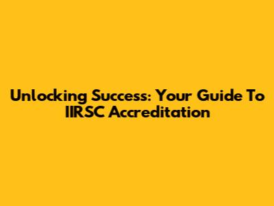 Unlocking Success: Your Guide To IIRSC Accreditation