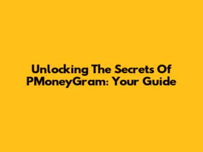 Unlocking The Secrets Of PMoneyGram: Your Guide