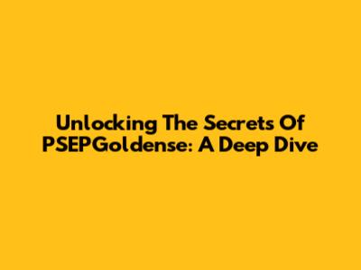 Unlocking The Secrets Of PSEPGoldense: A Deep Dive