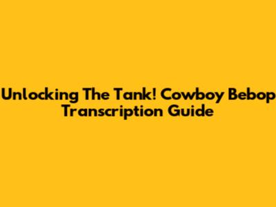 Unlocking The Tank! Cowboy Bebop Transcription Guide