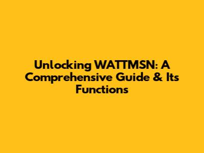 Unlocking WATTMSN: A Comprehensive Guide & Its Functions