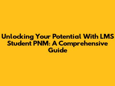 Unlocking Your Potential With LMS Student PNM: A Comprehensive Guide