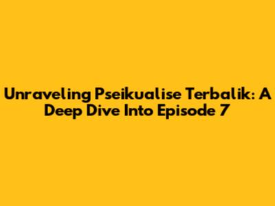 Unraveling Pseikualise Terbalik: A Deep Dive Into Episode 7