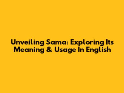 Unveiling 'Sama': Exploring Its Meaning & Usage In English