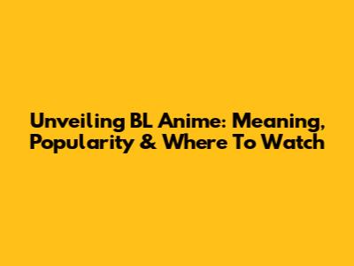 Unveiling BL Anime: Meaning, Popularity & Where To Watch