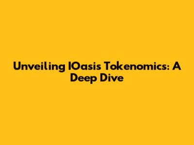 Unveiling IOasis Tokenomics: A Deep Dive