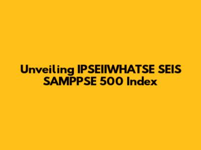 Unveiling IPSEIIWHATSE SEIS SAMPPSE 500 Index