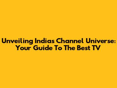 Unveiling India's Channel Universe: Your Guide To The Best TV