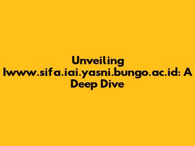 Unveiling Iwww.sifa.iai.yasni.bungo.ac.id: A Deep Dive
