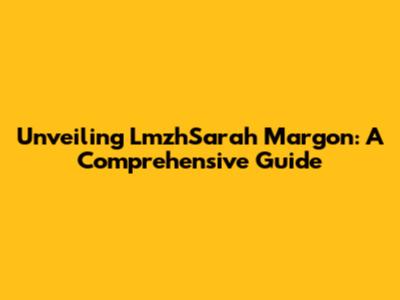 Unveiling LmzhSarah Margon: A Comprehensive Guide