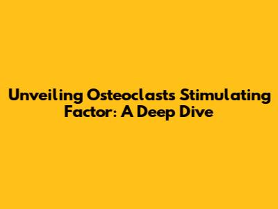 Unveiling Osteoclasts Stimulating Factor: A Deep Dive