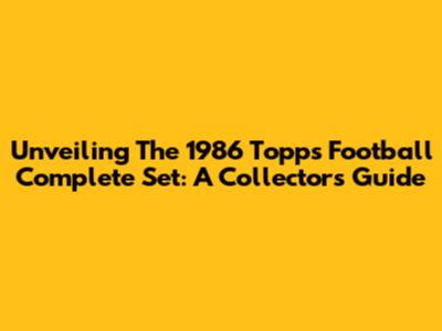 Unveiling The 1986 Topps Football Complete Set: A Collector's Guide