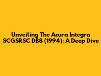 Unveiling The Acura Integra SCGSRSC DB8 (1994): A Deep Dive