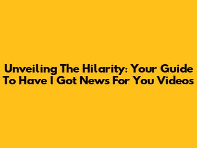 Unveiling The Hilarity: Your Guide To Have I Got News For You Videos