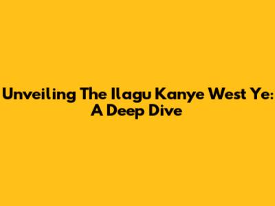 Unveiling The Ilagu Kanye West Ye: A Deep Dive