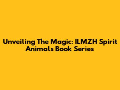 Unveiling The Magic: ILMZH Spirit Animals Book Series