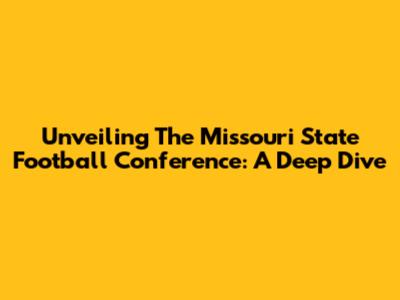 Unveiling The Missouri State Football Conference: A Deep Dive