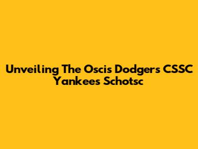 Unveiling The Oscis Dodgers CSSC Yankees Schotsc