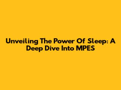 Unveiling The Power Of Sleep: A Deep Dive Into MPES