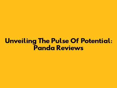 Unveiling The Pulse Of Potential: Panda Reviews