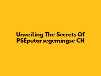 Unveiling The Secrets Of PSEputarsegemingse CH