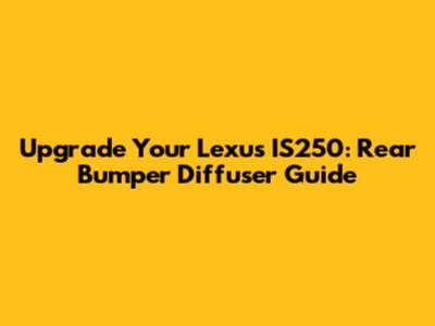 Upgrade Your Lexus IS250: Rear Bumper Diffuser Guide