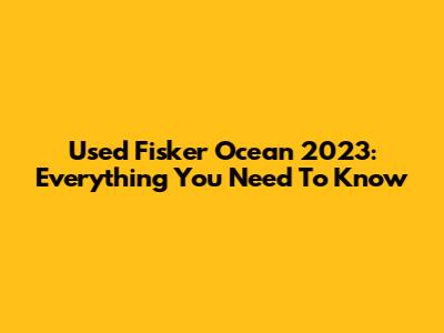 Used Fisker Ocean 2023: Everything You Need To Know
