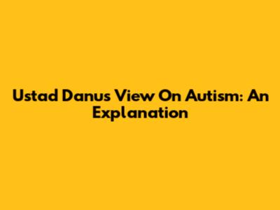 Ustad Danu's View On Autism: An Explanation