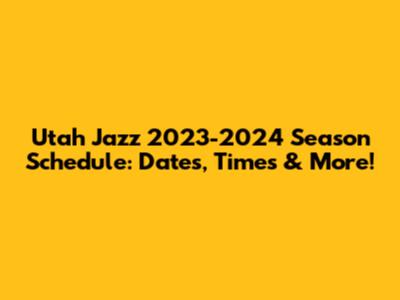 Utah Jazz 2023-2024 Season Schedule: Dates, Times & More!