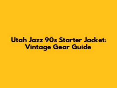 Utah Jazz 90s Starter Jacket: Vintage Gear Guide