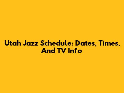 Utah Jazz Schedule: Dates, Times, And TV Info