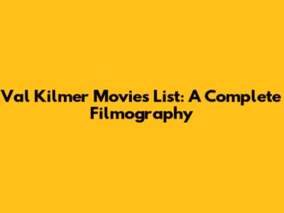 Val Kilmer Movies List: A Complete Filmography