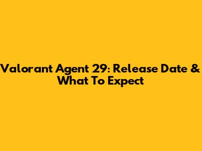 Valorant Agent 29: Release Date & What To Expect