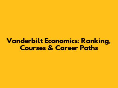 Vanderbilt Economics: Ranking, Courses & Career Paths
