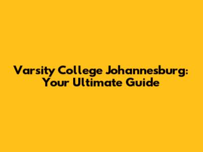 Varsity College Johannesburg: Your Ultimate Guide
